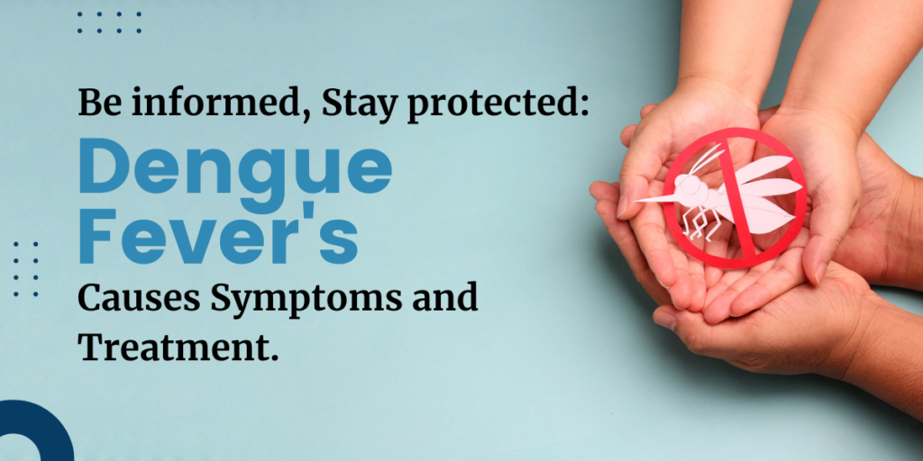 Be Informed Stay Protected Dengue Fever s Causes Symptoms