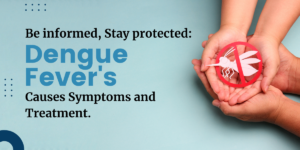 Dangue Fiver’s causes symptomps and treatment