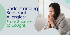 Understanding Seasonal Allergies: From Sneezes to Coughs