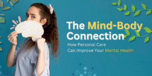 The Mind-Body Connection: How Personal Care Can Improve Your Mental Health
