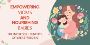 Empowering Moms and Nourishing Babies The Incredible Benefits of Breastfeeding