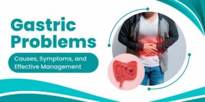 Gastric Problems Causes, Symptoms, and Effective Management