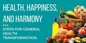 Health, Happiness, and Harmony Steps for General Health Transformation