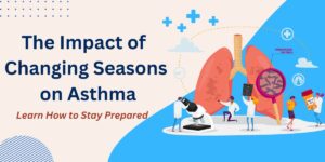 The Impact of Changing Seasons on Asthma How to Stay Prepared