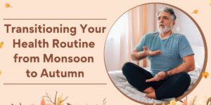 Transitioning Your Health Routine from Monsoon to Autumn