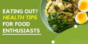 Eating Out Health Tips for Food Enthusiasts