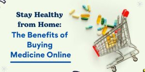 Stay Healthy from Home The Benefits of Buying Medicine Online