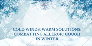 Cold Winds, Warm Solutions Combatting Allergic Cough in Winter