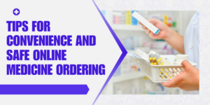 Tips for Convenience and Safe Online Medicine Ordering