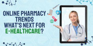 Online Pharmacy Trends What’s Next for E-Healthcare
