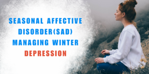 Seasonal Affective Disorder (SAD) Managing Winter Depression