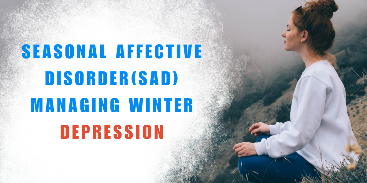 Seasonal Affective Disorder (SAD) : Managing Winter Depression