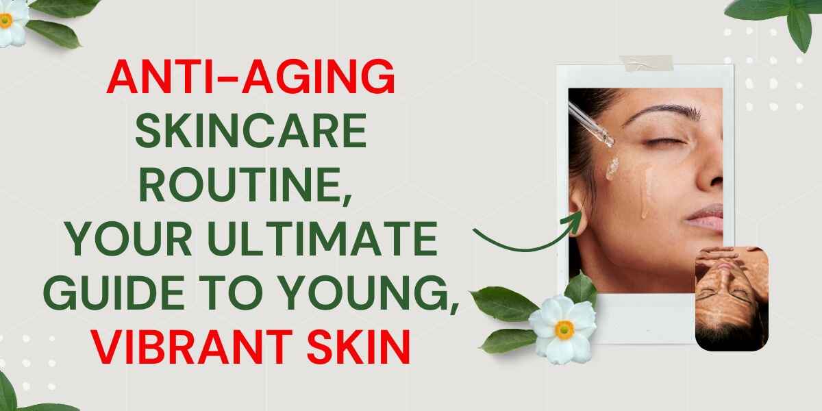 AntiAging Skincare Routine Guide banner featuring a woman applying facial serum, decorated with green leaves and white flowers, promoting youthful, vibrant skin.