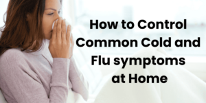 How to Control Common Cold and Flu Symptoms at Home