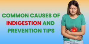 Common Causes of Indigestion and Prevention Tips