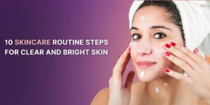 **Alt text:** A woman applying skincare products to her face with the text "10 Skincare Routine Steps for Clear and Bright Skin" displayed beside her.