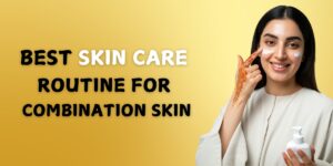 skin care routine for combination skin